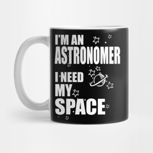 I'm An Astronomer, I need my Space T-shirt Mug